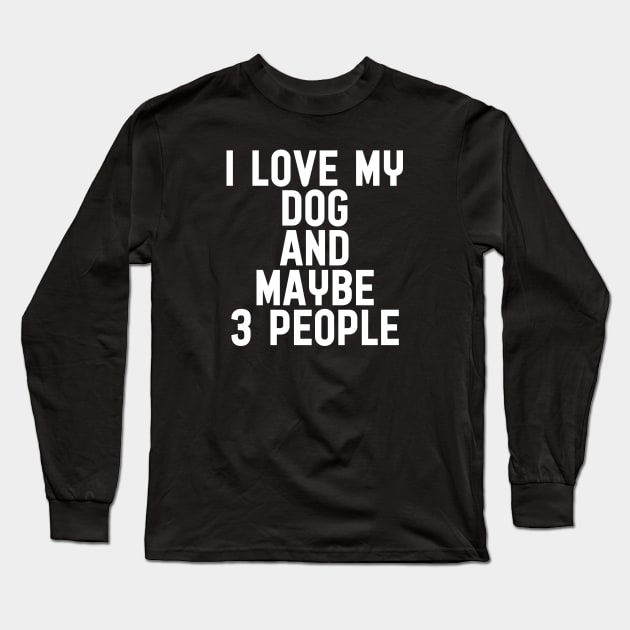 I love my dog and maybe 3 people Long Sleeve T-Shirt by quotesTshirts
